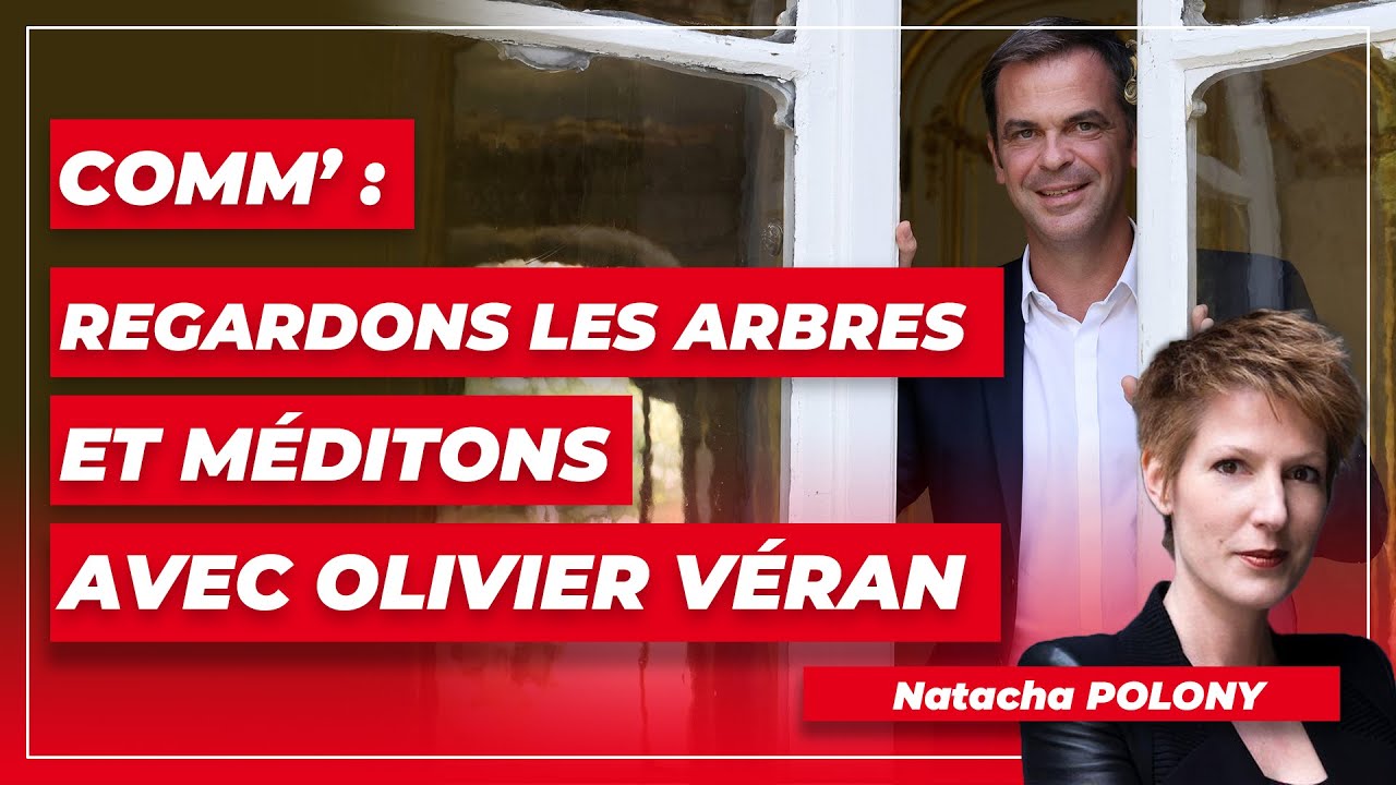 Comm’ : regardons les arbres et méditons avec Olivier Véran