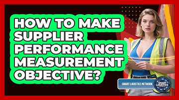 How To Make Supplier Performance Measurement Objective? - Smart Logistics Network