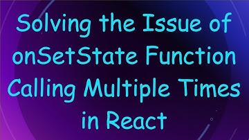 Solving the Issue of onSetState Function Calling Multiple Times in React