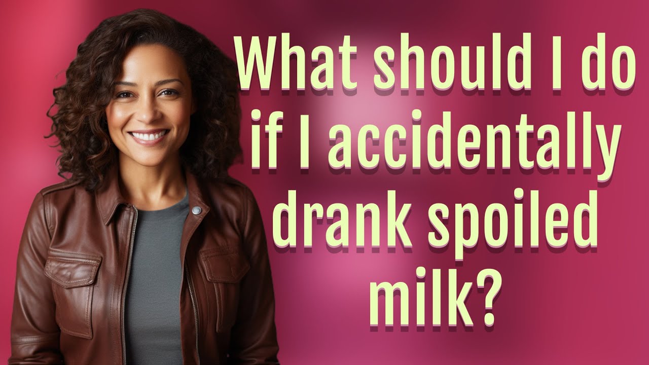 What should I do if I accidentally drank spoiled milk? YouTube