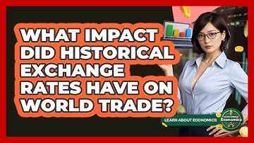 What Impact Did Historical Exchange Rates Have On World Trade? - Learn About Economics