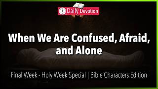 April 04 When We Are Confused Afraid and Alone - Final Week
