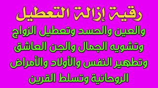 رقية إزالة التعطيل والعين والحسد وتعطيل الزواج وتعطيل الأرزاق والمس العاشق وتشويه