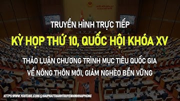🔴TRỰC TIẾP | KỲ HỌP THỨ 10, QUỐC HỘI KHÓA XV: MỤC TIÊU QUỐC GIA VỀ NÔNG THÔN MỚI GIẢM NGHÈO BỀN VỮNG
