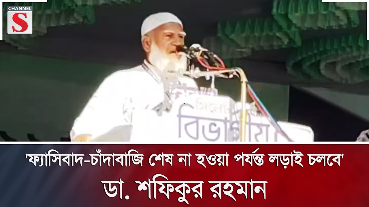 'ফ্যাসিবাদ-চাঁদাবাজি শেষ না হওয়া পর্যন্ত লড়াই চলবে': ডা. শফিকুর রহমান | Jamaat | Channel S News