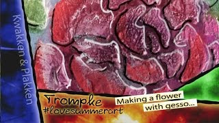Trompke "Kwakken & Plakken" - #lovesummerart - Making a gesso-flower