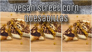 Vegan street corn quesadillas | PLANT BASED
