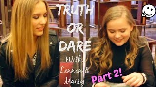 TRUTH OR DARE With Lennon & Maisy - Part 2!