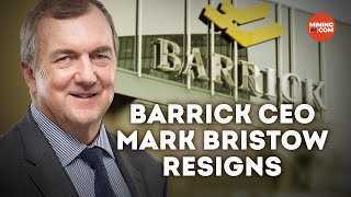 Mark Bristow’s shocking exit shakes up Barrick leadership