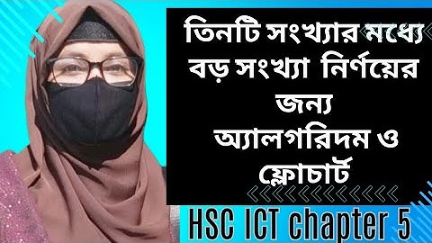 তিনটি সংখ্যার মধ্যে বড় সংখ্যা নির্ণয়ের জন্য অ্যালগরিদম ও ফ্লোচার্ট|| HSC ICT chapter 5