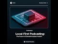 Local-First Podcasting: The Future of Decentralized Audio?