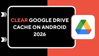 HOW TO CLEAR GOOGLE DRIVE CACHE ON ANDROID 2026
