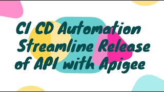 CI CD Automation Streamline Release of API with Apigee