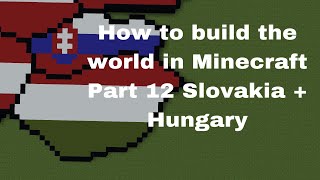 How to build the world in Minecraft Part 12 Slovakia + Hungary