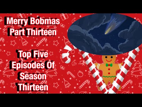 Merry Bobmas Part Thirteen: Top Five Episodes Of Season Thirteen