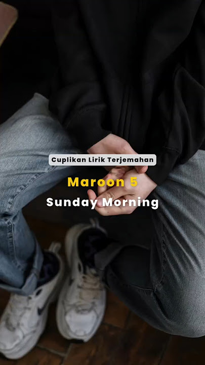 Cuplikan Lirik Terjemahan Sunday Morning dari Maroon 5