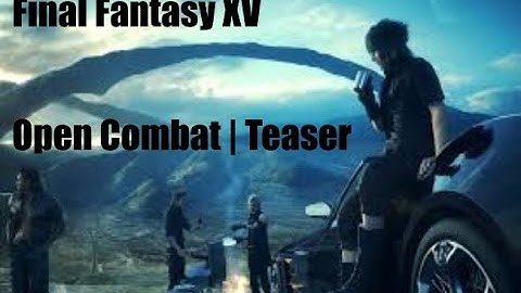 Final Fantasy XV: Open Combat | Teaser