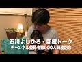 石川よしひろ『部屋トーク〜チャンネル登録者数900人記念』