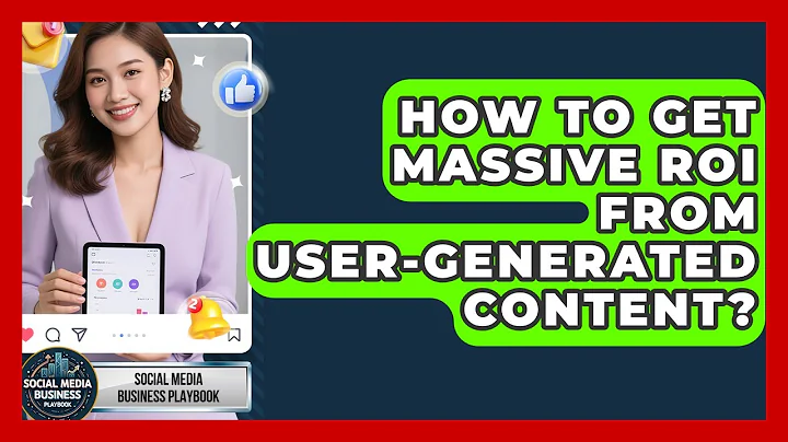 How To Get Massive ROI From User-generated Content? - Social Media Business Playbook