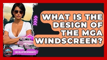 What Is The Design Of The MGA Windscreen? - Car Collector Enthusiasts