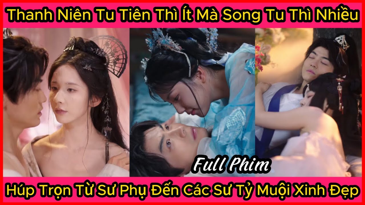 Tu Tiên Thì Ít Mà Song Tu Thì Nhiều, Thanh Niên Húp Trọn Từ Sư Phụ Đến Các Sư Tỷ Muội Xinh Đẹp
