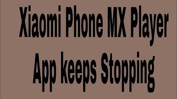 How to fix Xiaomi phone MX player app keeps stopping