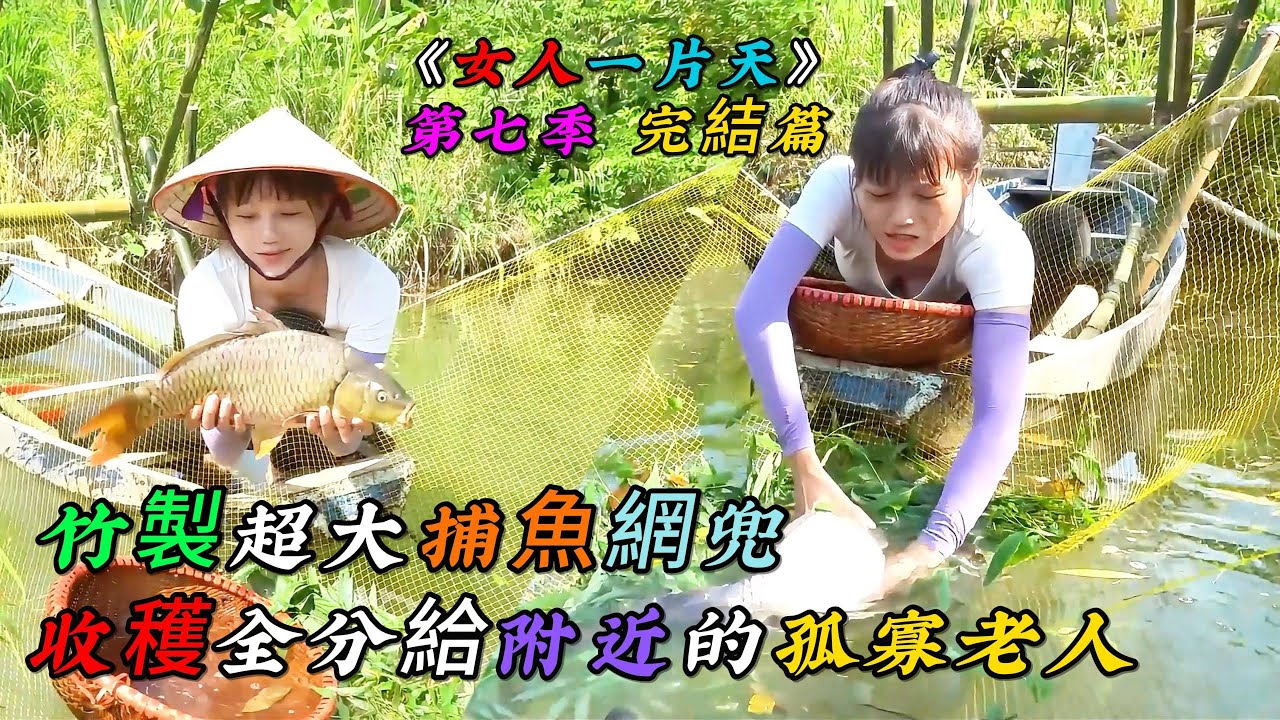 一口氣看完，竹製超大捕魚網兜，收穫全分給附近的孤寡老人《女人一片天》第七季 完結篇（107-118）