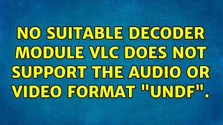 No suitable decoder module: VLC does not support the audio or video format "undf".