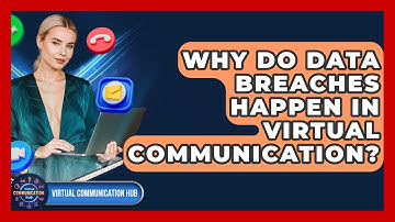 Why Do Data Breaches Happen In Virtual Communication? - Virtual Communication Hub