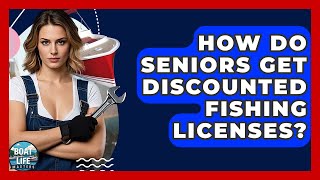 How Do Seniors Get Discounted Fishing Licenses? - Boat Life Masters