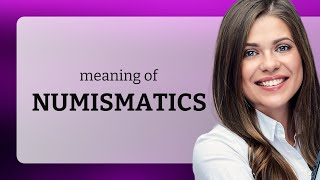 Numismatics • what is NUMISMATICS definition