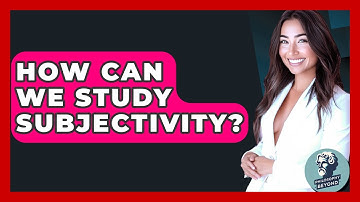 How Can We Study Subjectivity? - Philosophy Beyond