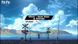 Glow - bear bear \u0026 friends ( ToTo Remix ) | Nhạc TikTok Hay Nhất!!!