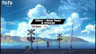 Glow - bear bear & friends ( ToTo Remix ) | Nhạc TikTok Hay Nhất!!!