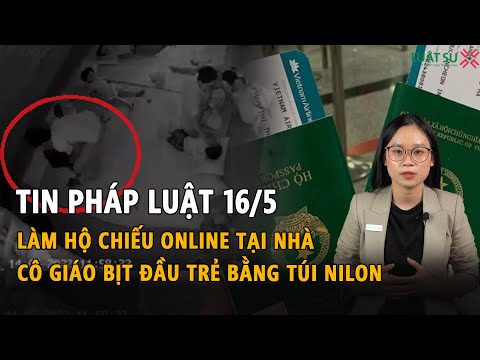 Video Tin Pháp Luật 16/5: Thí điểm cấp hộ chiếu online, Xác... - YouTube