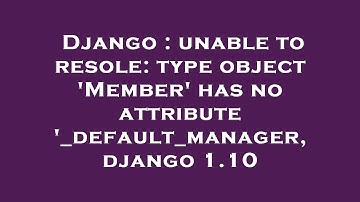 Django : unable to resole: type object 