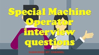Special Machine Operator interview questions