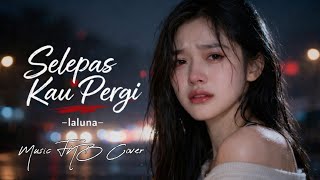 Selepas Kau Pergi  Laluna  Cover  Fnb  Lagu Galau Paling Sedih 