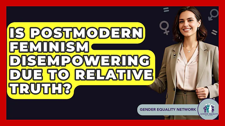 Is Postmodern Feminism Disempowering Due To Relative Truth? - Gender Equality Network