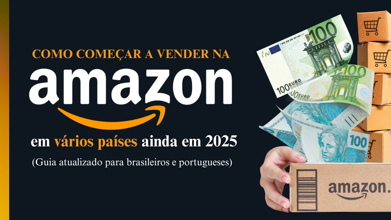 Como começar a vender na Amazon ainda em 2025. Passo a passo para viver de Amazon e faturar em euro