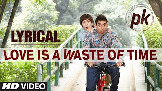 Video thumbnail of "'Love is a Waste of Time' Full Song with LYRICS | PK | Aamir Khan | Anushka Sharma | T-series"