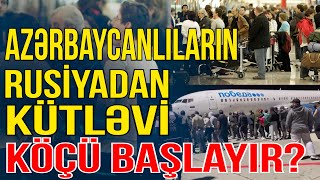 Kritik Proses Azərbaycanlıların Rusiyadan Kütləvi Köçü Başlayır? - Xəbəriniz Var? - Media Turk Tv