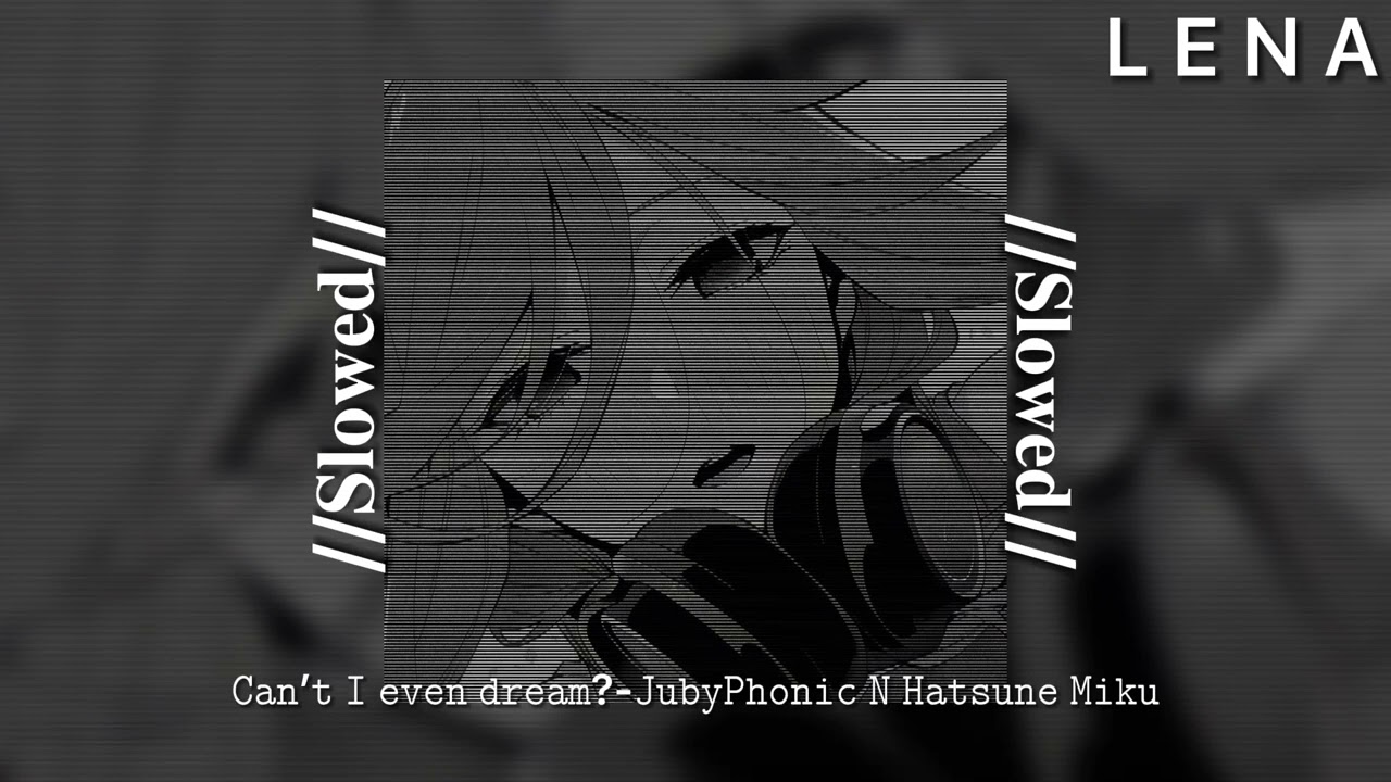 Can’t I even dream?JubyPhonic N Hatsune Miku (slowed)