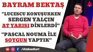 Bayram Bektaş Lucescu Konuşurken Sergen Yalçın At Yarışı Dinlerdi. Pascal Nouma Ile Soygun Yaptık.