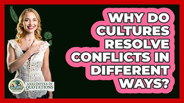 Why Do Cultures Resolve Conflicts In Different Ways? - Anecdotes in Quotation