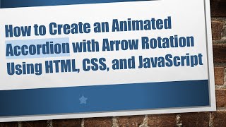 How to Create an Animated Accordion with Arrow Rotation Using HTML, CSS, and JavaScript