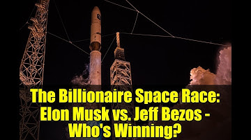 The Billionaire Space Race: Elon Musk vs. Jeff Bezos - Who