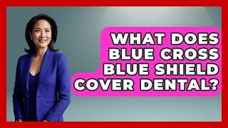 What Does Blue Cross Blue Shield Cover Dental? - The Pro Dentist Wealth