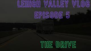 Lehigh Valley Vlog 5: The Drive 