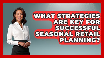 What Strategies Are Key for Successful Seasonal Retail Planning? | Retail Employee Playbook News